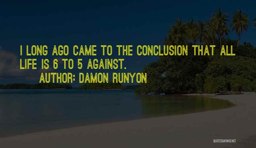 Damon Runyon Quotes: I Long Ago Came To The Conclusion That All Life Is 6 To 5 Against.