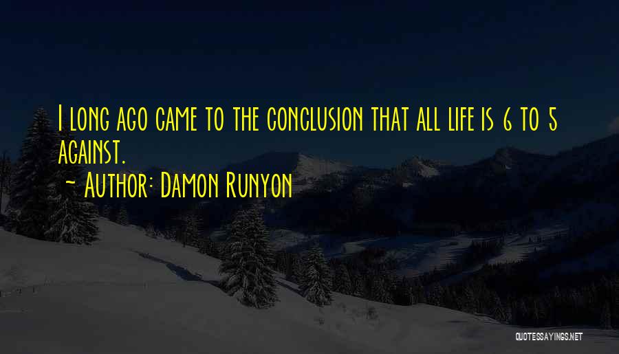 Damon Runyon Quotes: I Long Ago Came To The Conclusion That All Life Is 6 To 5 Against.