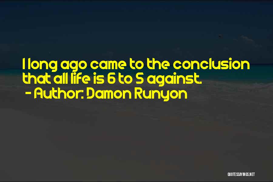 Damon Runyon Quotes: I Long Ago Came To The Conclusion That All Life Is 6 To 5 Against.