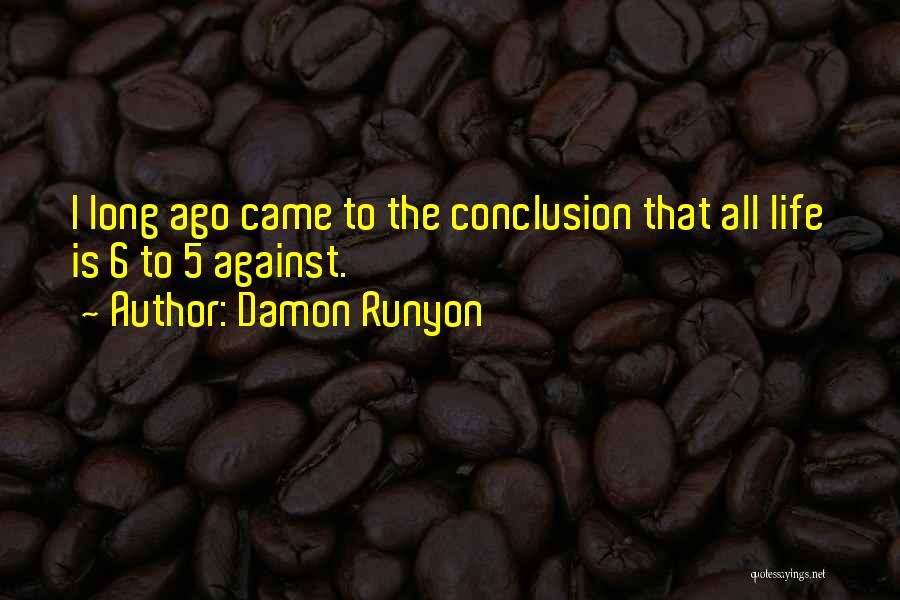 Damon Runyon Quotes: I Long Ago Came To The Conclusion That All Life Is 6 To 5 Against.