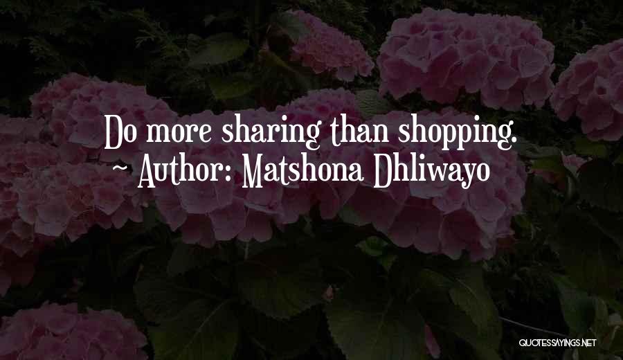 Matshona Dhliwayo Quotes: Do More Sharing Than Shopping.