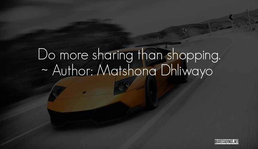 Matshona Dhliwayo Quotes: Do More Sharing Than Shopping.