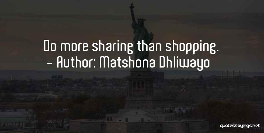 Matshona Dhliwayo Quotes: Do More Sharing Than Shopping.
