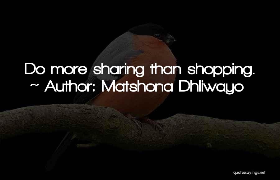 Matshona Dhliwayo Quotes: Do More Sharing Than Shopping.