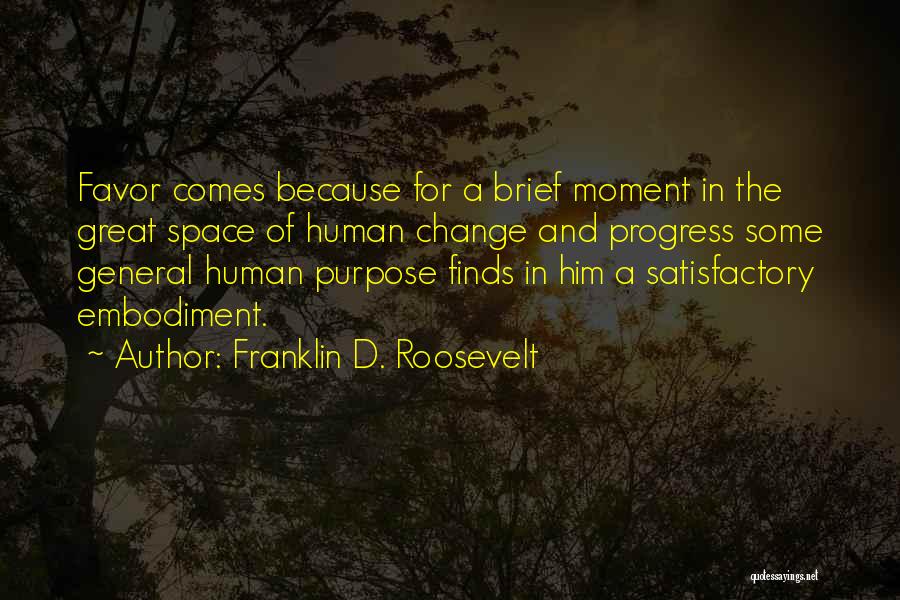 Franklin D. Roosevelt Quotes: Favor Comes Because For A Brief Moment In The Great Space Of Human Change And Progress Some General Human Purpose