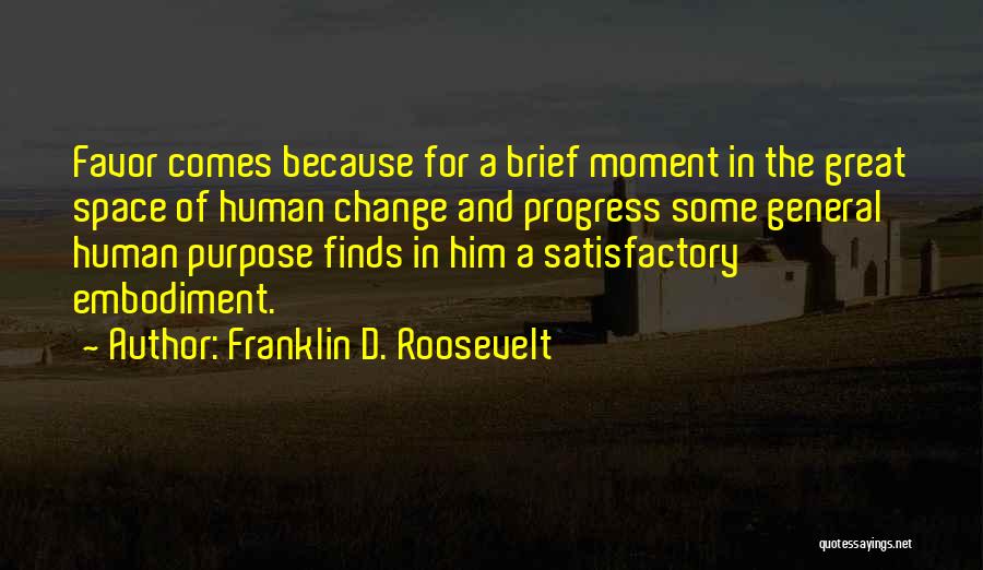 Franklin D. Roosevelt Quotes: Favor Comes Because For A Brief Moment In The Great Space Of Human Change And Progress Some General Human Purpose