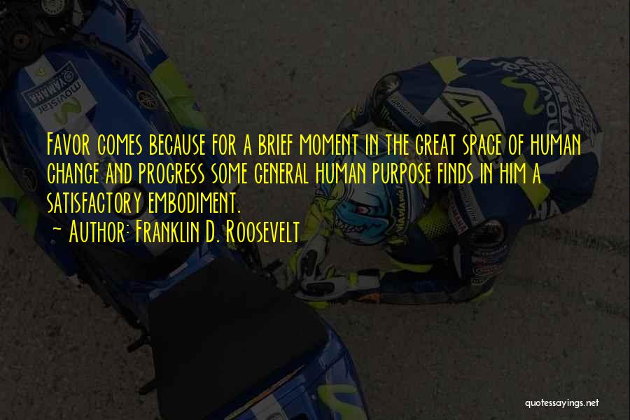 Franklin D. Roosevelt Quotes: Favor Comes Because For A Brief Moment In The Great Space Of Human Change And Progress Some General Human Purpose