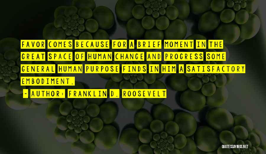 Franklin D. Roosevelt Quotes: Favor Comes Because For A Brief Moment In The Great Space Of Human Change And Progress Some General Human Purpose
