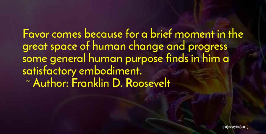 Franklin D. Roosevelt Quotes: Favor Comes Because For A Brief Moment In The Great Space Of Human Change And Progress Some General Human Purpose
