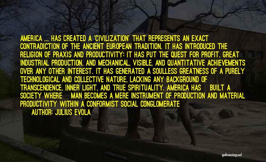 Julius Evola Quotes: America ... Has Created A 'civilization' That Represents An Exact Contradiction Of The Ancient European Tradition. It Has Introduced The