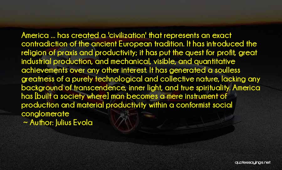 Julius Evola Quotes: America ... Has Created A 'civilization' That Represents An Exact Contradiction Of The Ancient European Tradition. It Has Introduced The