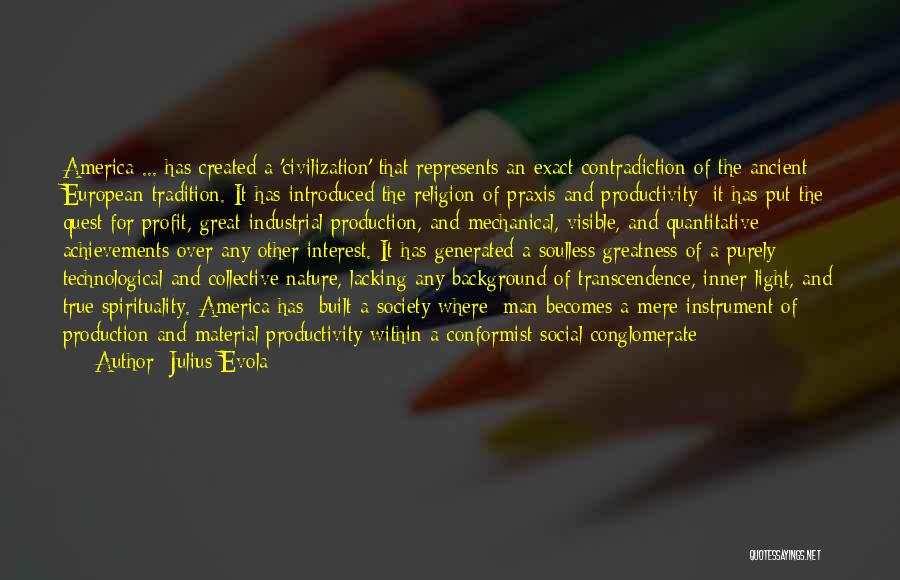 Julius Evola Quotes: America ... Has Created A 'civilization' That Represents An Exact Contradiction Of The Ancient European Tradition. It Has Introduced The