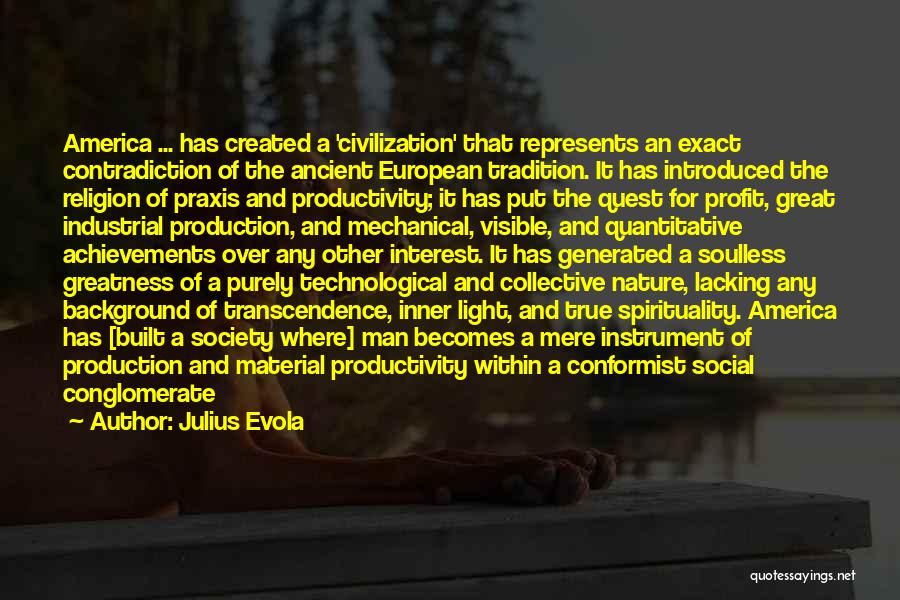 Julius Evola Quotes: America ... Has Created A 'civilization' That Represents An Exact Contradiction Of The Ancient European Tradition. It Has Introduced The