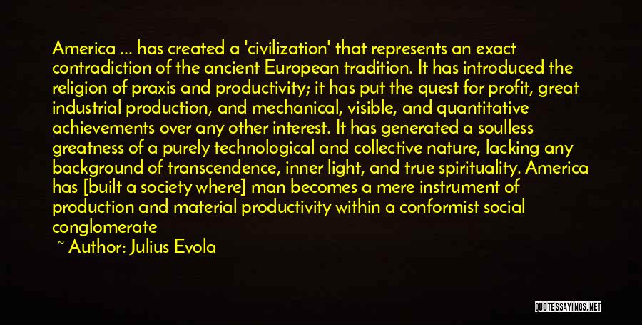 Julius Evola Quotes: America ... Has Created A 'civilization' That Represents An Exact Contradiction Of The Ancient European Tradition. It Has Introduced The