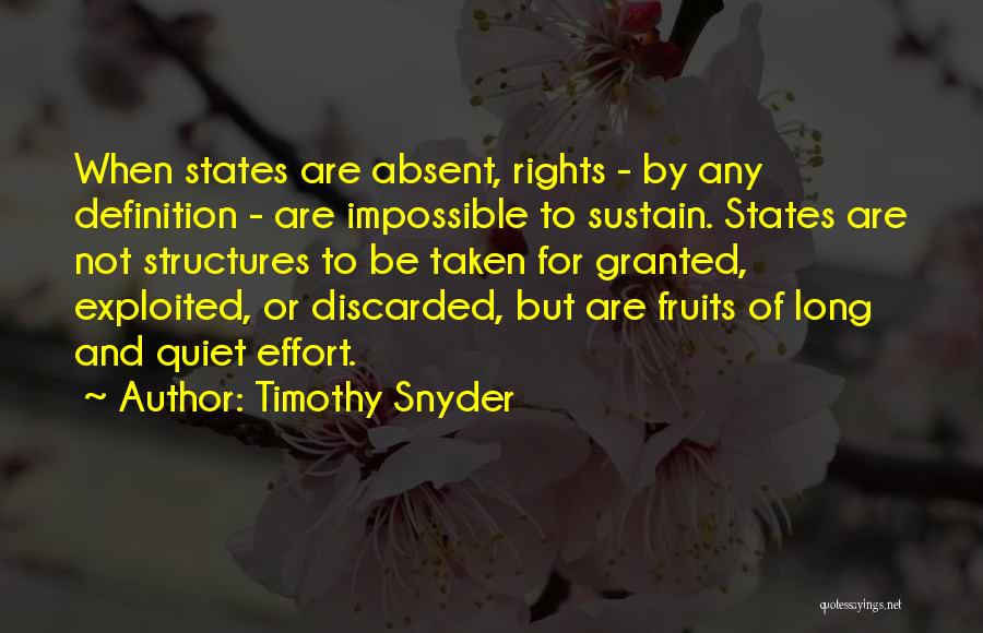 Timothy Snyder Quotes: When States Are Absent, Rights - By Any Definition - Are Impossible To Sustain. States Are Not Structures To Be
