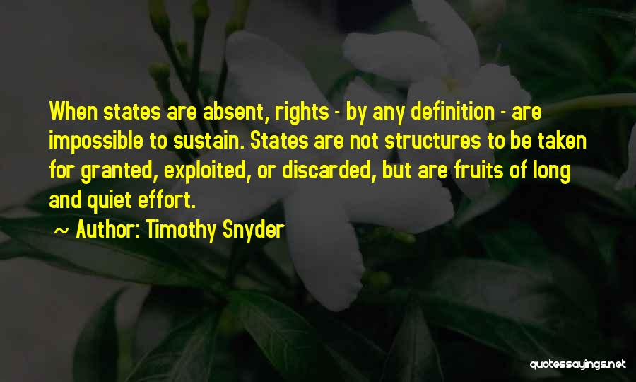 Timothy Snyder Quotes: When States Are Absent, Rights - By Any Definition - Are Impossible To Sustain. States Are Not Structures To Be