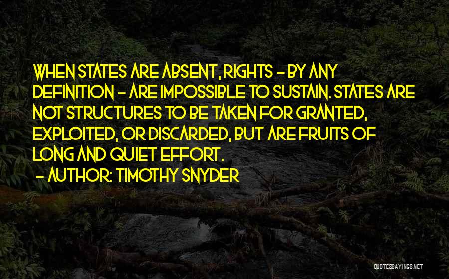 Timothy Snyder Quotes: When States Are Absent, Rights - By Any Definition - Are Impossible To Sustain. States Are Not Structures To Be