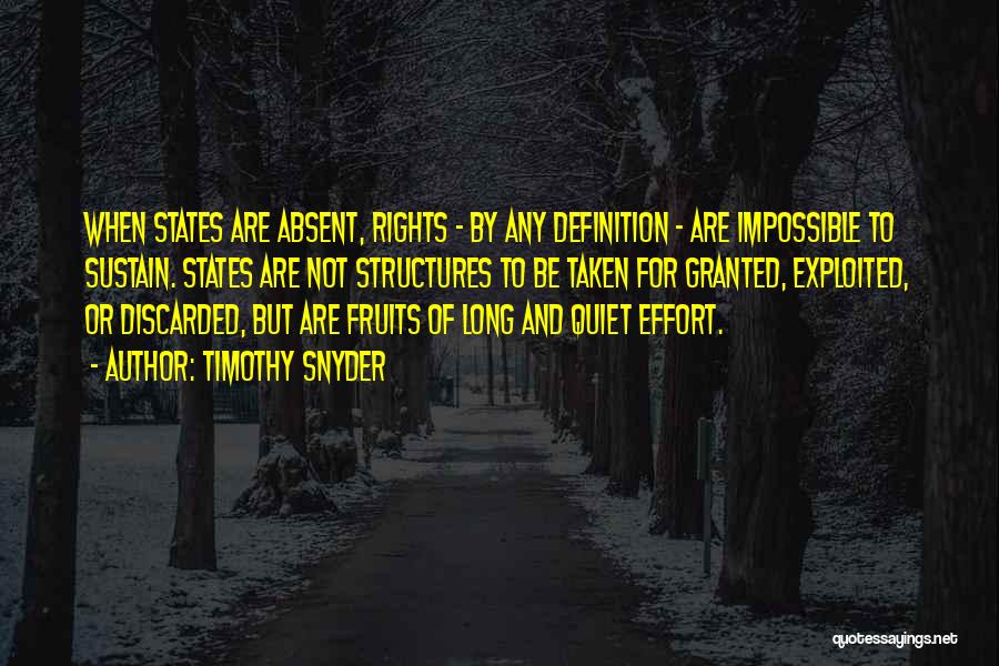 Timothy Snyder Quotes: When States Are Absent, Rights - By Any Definition - Are Impossible To Sustain. States Are Not Structures To Be