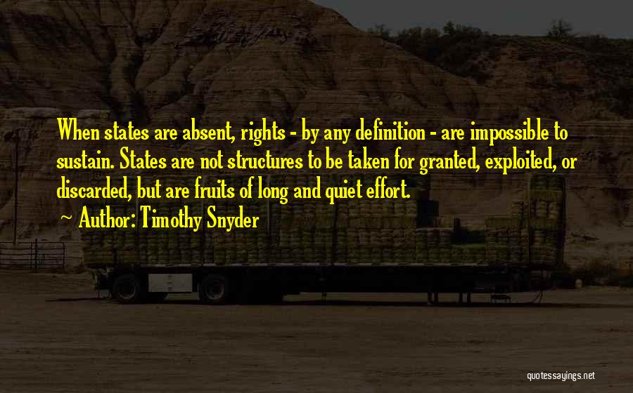 Timothy Snyder Quotes: When States Are Absent, Rights - By Any Definition - Are Impossible To Sustain. States Are Not Structures To Be