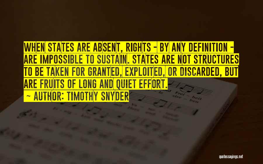 Timothy Snyder Quotes: When States Are Absent, Rights - By Any Definition - Are Impossible To Sustain. States Are Not Structures To Be