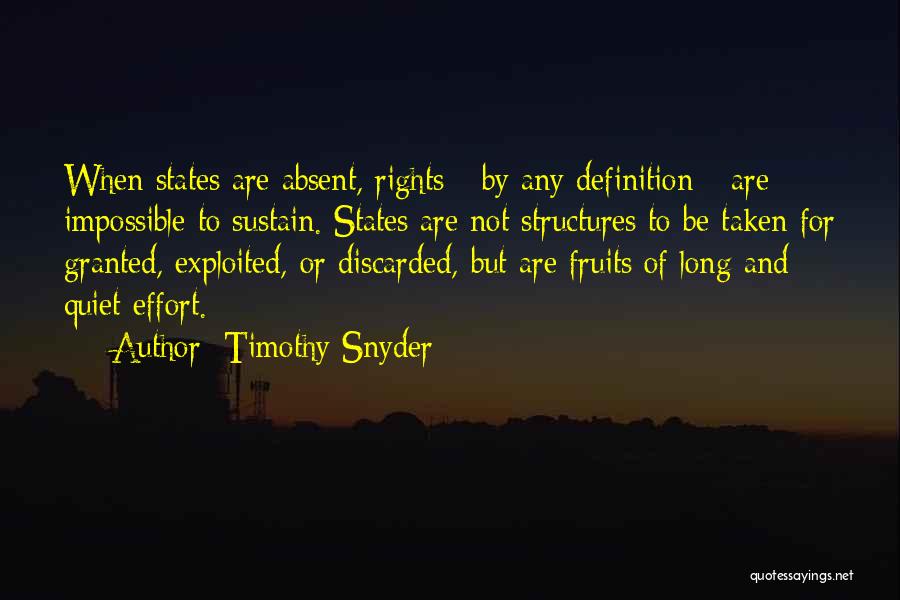 Timothy Snyder Quotes: When States Are Absent, Rights - By Any Definition - Are Impossible To Sustain. States Are Not Structures To Be