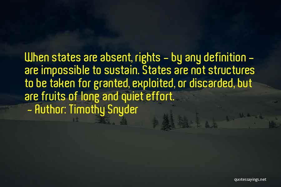 Timothy Snyder Quotes: When States Are Absent, Rights - By Any Definition - Are Impossible To Sustain. States Are Not Structures To Be