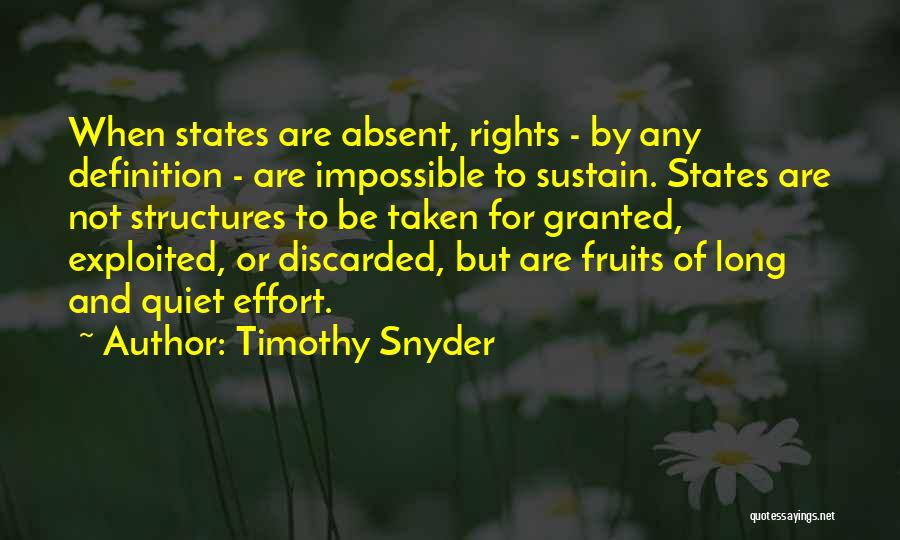 Timothy Snyder Quotes: When States Are Absent, Rights - By Any Definition - Are Impossible To Sustain. States Are Not Structures To Be