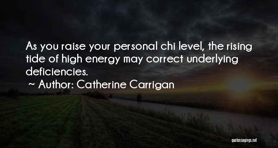 Catherine Carrigan Quotes: As You Raise Your Personal Chi Level, The Rising Tide Of High Energy May Correct Underlying Deficiencies.