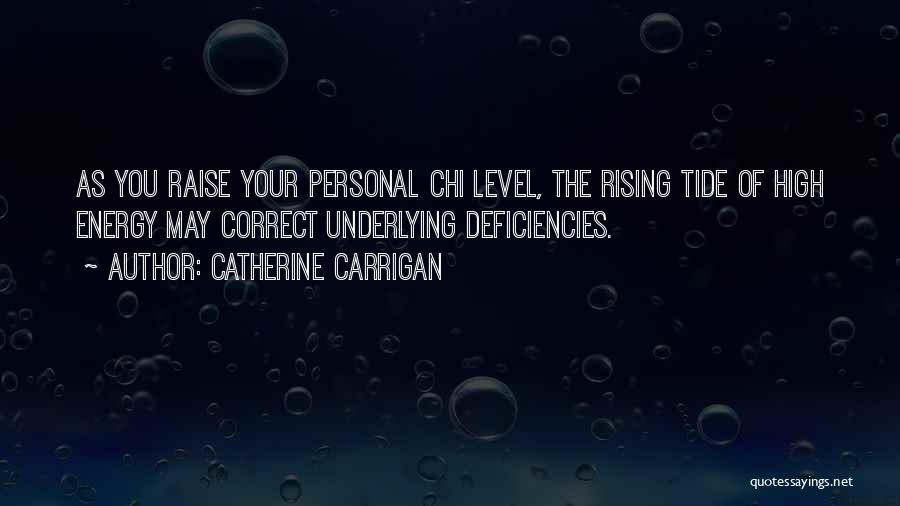 Catherine Carrigan Quotes: As You Raise Your Personal Chi Level, The Rising Tide Of High Energy May Correct Underlying Deficiencies.