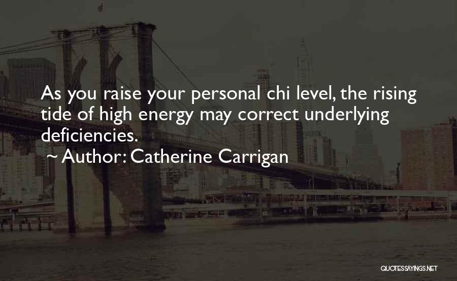 Catherine Carrigan Quotes: As You Raise Your Personal Chi Level, The Rising Tide Of High Energy May Correct Underlying Deficiencies.