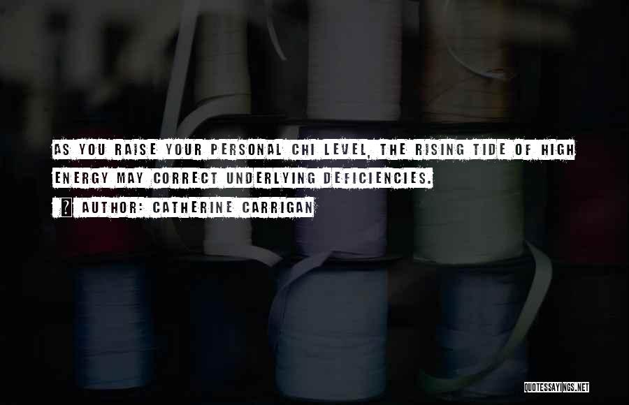 Catherine Carrigan Quotes: As You Raise Your Personal Chi Level, The Rising Tide Of High Energy May Correct Underlying Deficiencies.