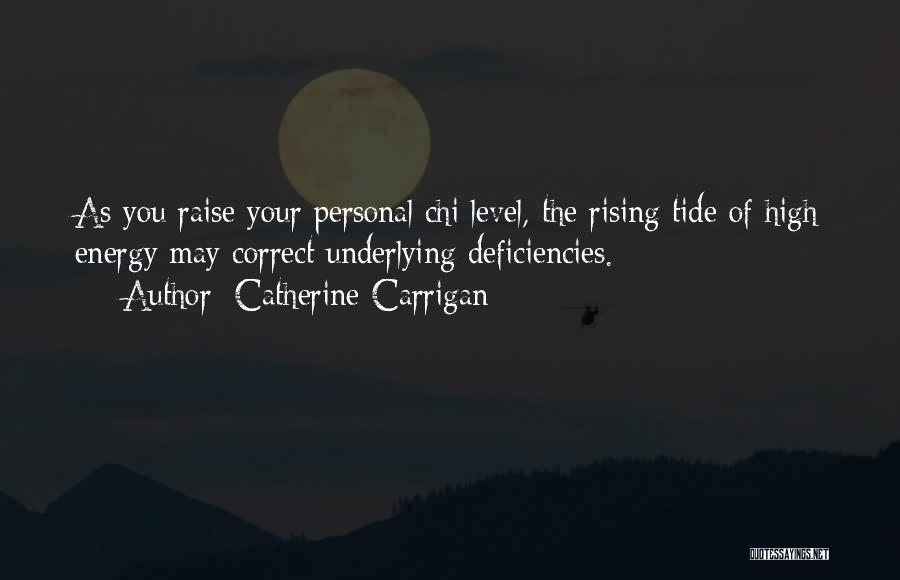 Catherine Carrigan Quotes: As You Raise Your Personal Chi Level, The Rising Tide Of High Energy May Correct Underlying Deficiencies.