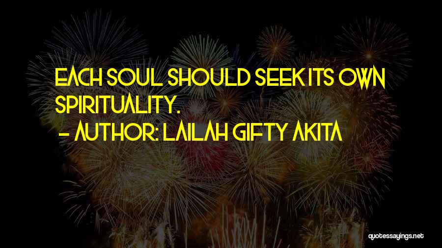 Lailah Gifty Akita Quotes: Each Soul Should Seek Its Own Spirituality.
