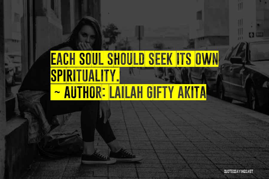 Lailah Gifty Akita Quotes: Each Soul Should Seek Its Own Spirituality.
