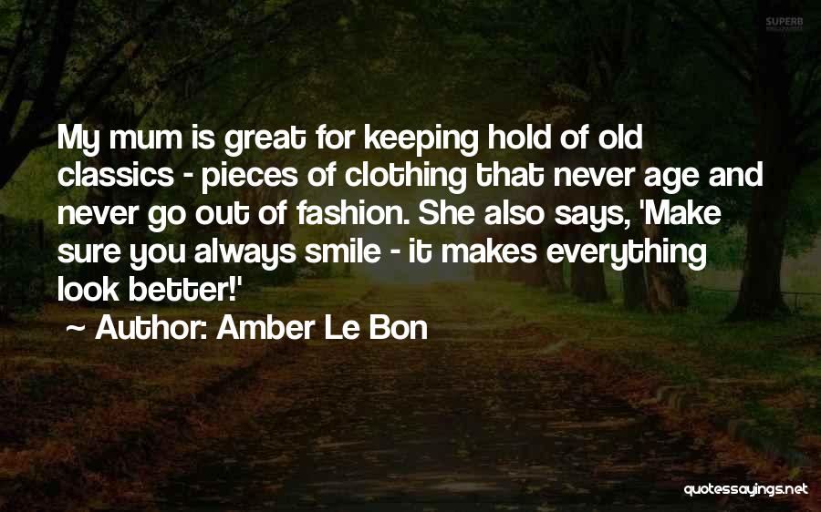 Amber Le Bon Quotes: My Mum Is Great For Keeping Hold Of Old Classics - Pieces Of Clothing That Never Age And Never Go