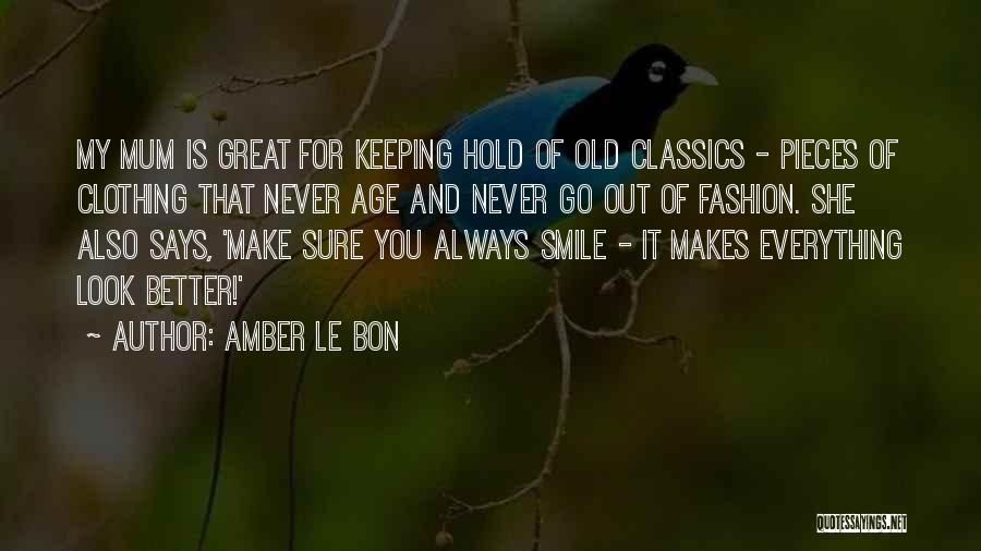 Amber Le Bon Quotes: My Mum Is Great For Keeping Hold Of Old Classics - Pieces Of Clothing That Never Age And Never Go