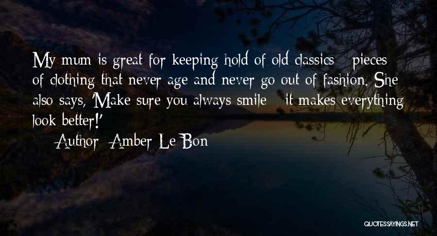 Amber Le Bon Quotes: My Mum Is Great For Keeping Hold Of Old Classics - Pieces Of Clothing That Never Age And Never Go