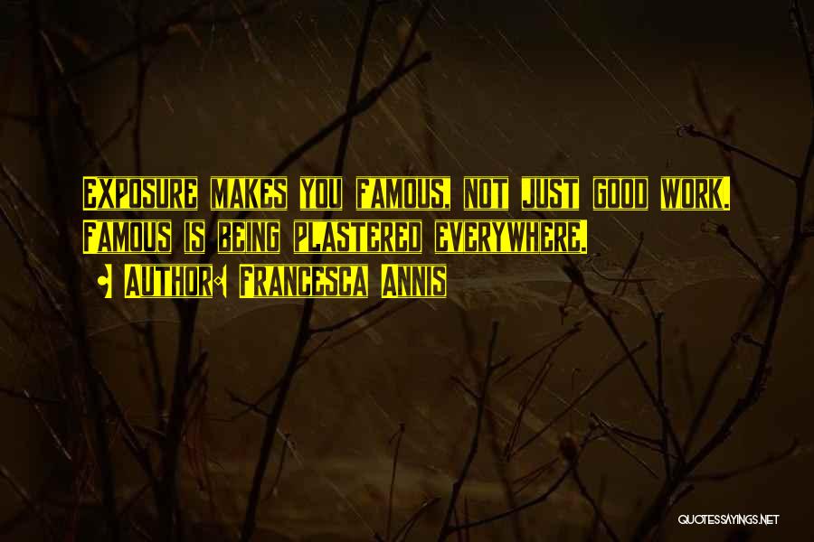 Francesca Annis Quotes: Exposure Makes You Famous, Not Just Good Work. Famous Is Being Plastered Everywhere.