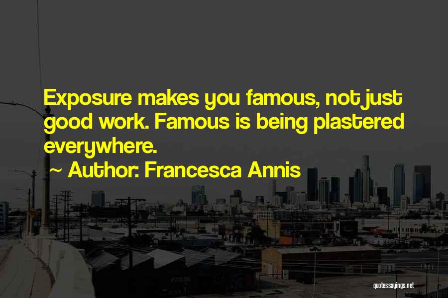 Francesca Annis Quotes: Exposure Makes You Famous, Not Just Good Work. Famous Is Being Plastered Everywhere.