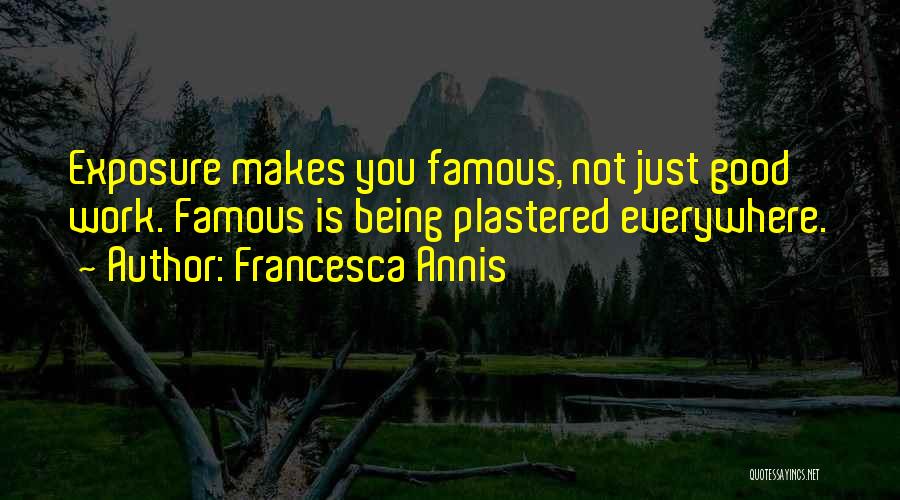 Francesca Annis Quotes: Exposure Makes You Famous, Not Just Good Work. Famous Is Being Plastered Everywhere.