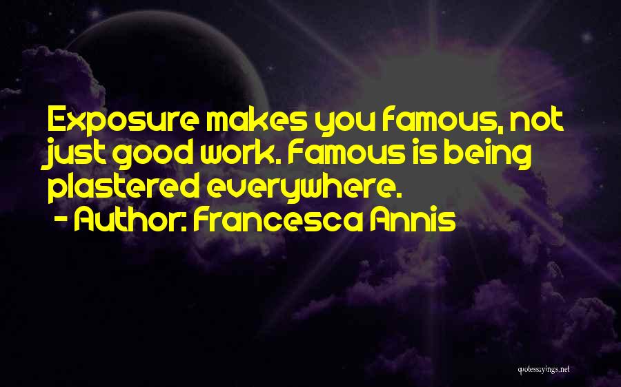 Francesca Annis Quotes: Exposure Makes You Famous, Not Just Good Work. Famous Is Being Plastered Everywhere.