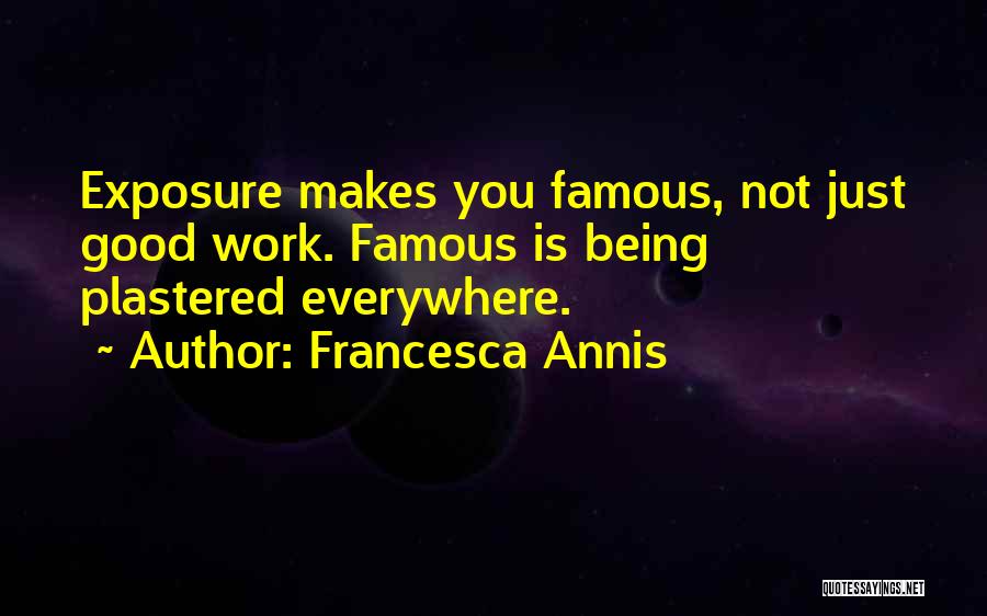 Francesca Annis Quotes: Exposure Makes You Famous, Not Just Good Work. Famous Is Being Plastered Everywhere.