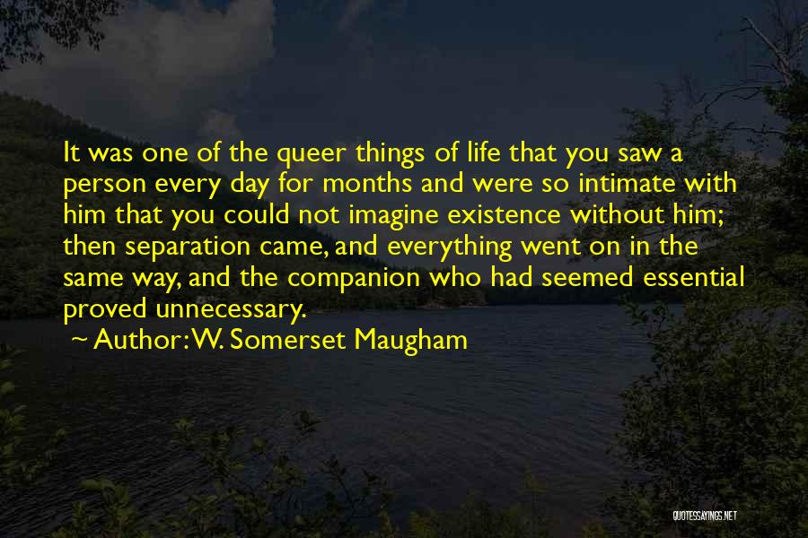 W. Somerset Maugham Quotes: It Was One Of The Queer Things Of Life That You Saw A Person Every Day For Months And Were