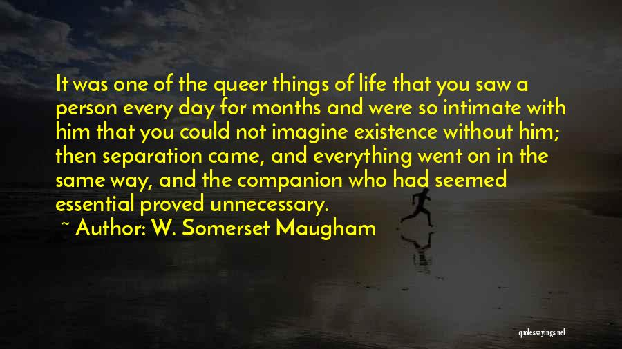 W. Somerset Maugham Quotes: It Was One Of The Queer Things Of Life That You Saw A Person Every Day For Months And Were