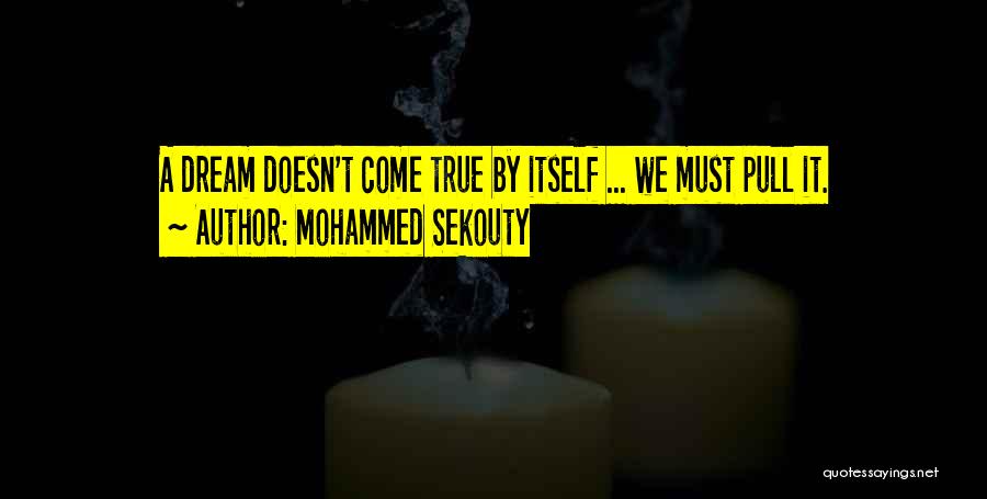 Mohammed Sekouty Quotes: A Dream Doesn't Come True By Itself ... We Must Pull It.