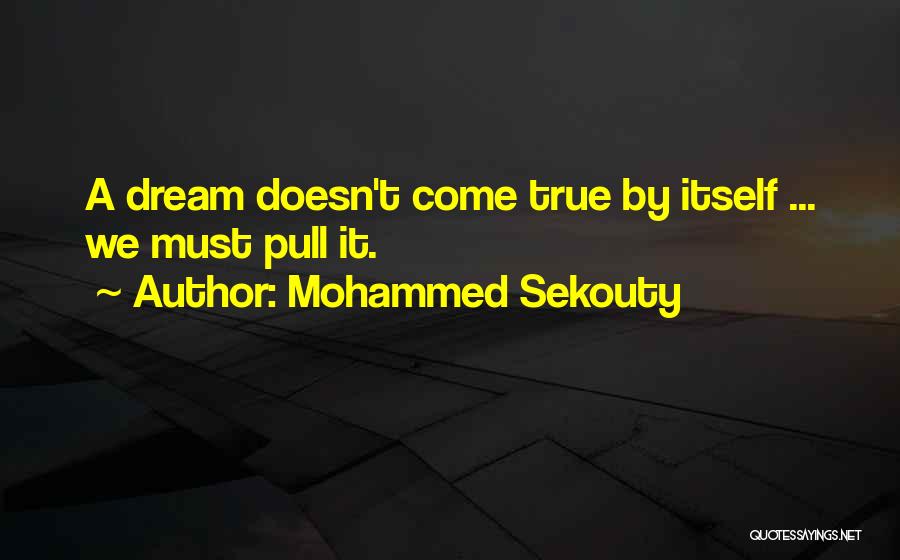 Mohammed Sekouty Quotes: A Dream Doesn't Come True By Itself ... We Must Pull It.