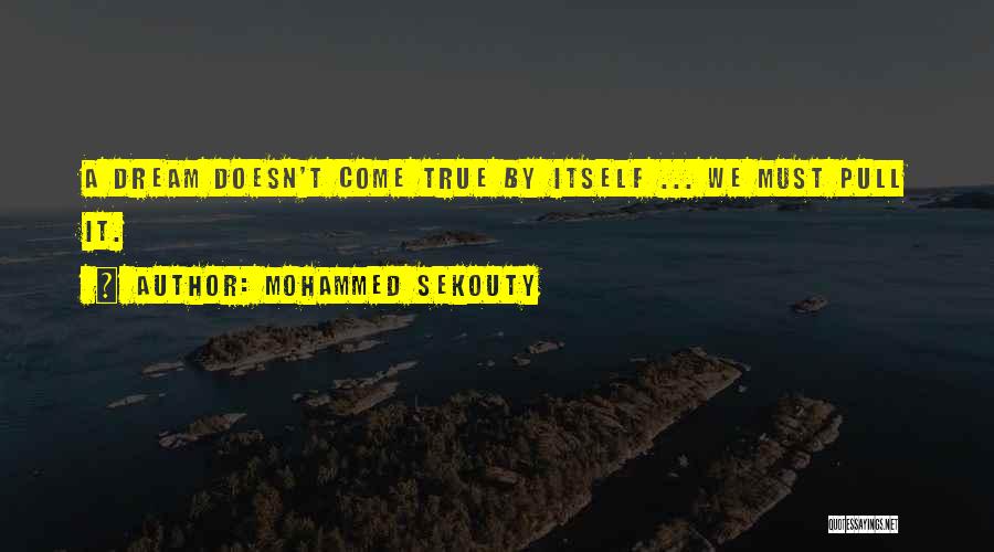 Mohammed Sekouty Quotes: A Dream Doesn't Come True By Itself ... We Must Pull It.