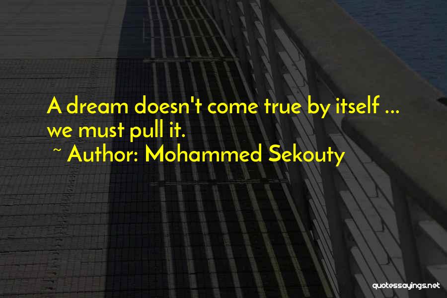 Mohammed Sekouty Quotes: A Dream Doesn't Come True By Itself ... We Must Pull It.
