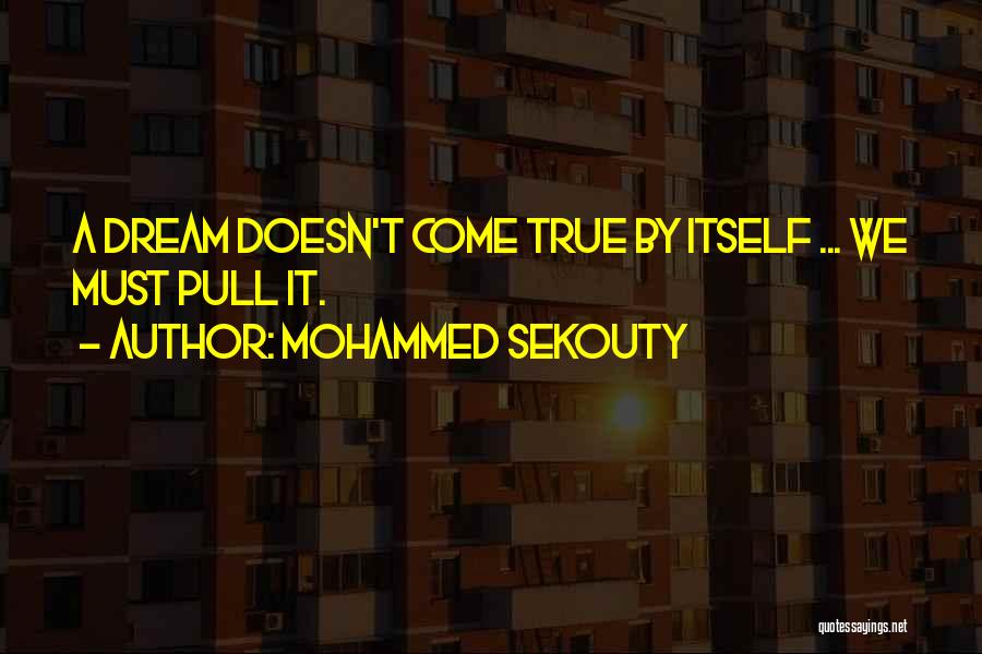 Mohammed Sekouty Quotes: A Dream Doesn't Come True By Itself ... We Must Pull It.