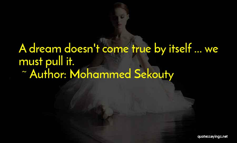 Mohammed Sekouty Quotes: A Dream Doesn't Come True By Itself ... We Must Pull It.